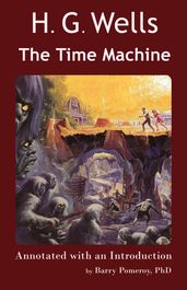 Scholarly Editions: H. G. Wells  The Time Machine - Annotated with an Introduction by Barry Pomeroy, PhD