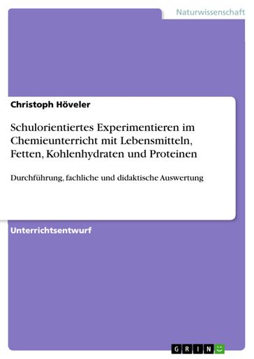 Schulorientiertes Experimentieren im Chemieunterricht mit Lebensmitteln, Fetten, Kohlenhydraten und Proteinen - Christoph Hoveler