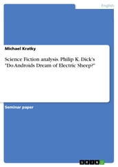 Science Fiction analysis. Philip K. Dick s  Do Androids Dream of Electric Sheep? 