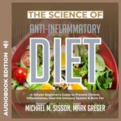 Science of Anti-Inflammatory Diet, The: A Simple Beginner s Guide to Prevent Chronic Inflammation, Heal the Immune System & Burn Fat