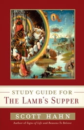 Scott Hahn s Study Guide for The Lamb  s Supper