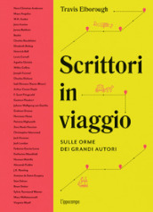 Scrittori in viaggio. Sulle orme dei grandi autori