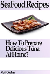 Seafood Recipes: How to Prepare Delicious Tuna at Home?