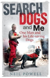 Search Dogs and Me: One Man and his Life-Saving Dogs