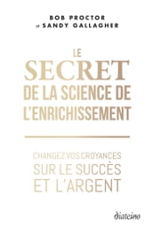 Le Secret de la Science de l enrichissement - Changez vos croyances sur le succès et l argent