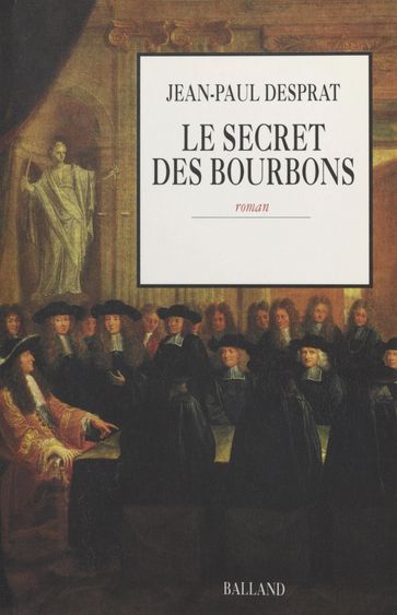 Le Secret des Bourbons : novembre 1703-avril 1704 - Jean-Paul Desprat