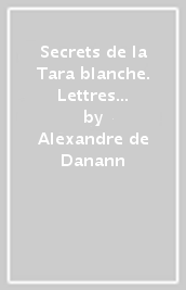 Secrets de la Tara blanche. Lettres d un lama occidental à Jean Reyor (Les)