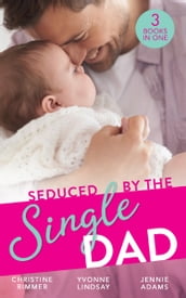 Seduced By The Single Dad: The Good Girl s Second Chance / Wanting What She Can t Have / Daycare Mom to Wife