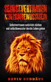 Selbstvertrauen & Selbstbewusstsein - Selbstvertrauen natürlich stärken und selbstbewusster durchs Leben gehen