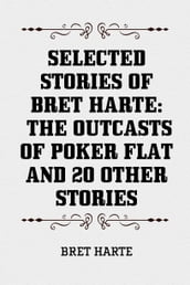 Selected Stories of Bret Harte: The Outcasts of Poker Flat and 20 Other Stories