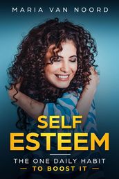 Self Esteem:The One Daily Habit - To Boost It-