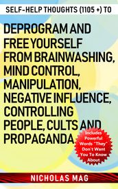 Self-help Thoughts (1105 +) to Deprogram and Free Yourself from Brainwashing, Mind Control, Manipulation, Negative Influence, Controlling People, Cults and Propaganda