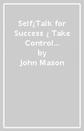 Self¿Talk for Success ¿ Take Control of Your Thoughts and Write Your Own Future