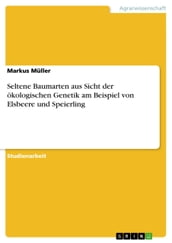 Seltene Baumarten aus Sicht der ökologischen Genetik am Beispiel von Elsbeere und Speierling