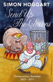 Send Up the Clowns: Parliamentary Sketches: 2007 2011