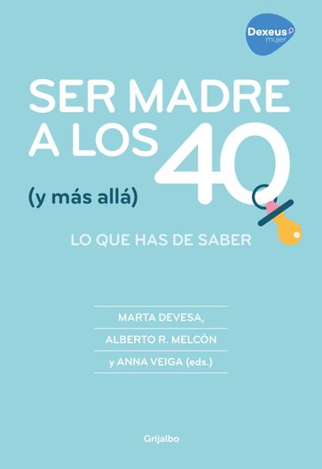 Ser madre a los 40 (y más allá) - Marta Devesa - Alberto R. Melcón - Anna Veiga
