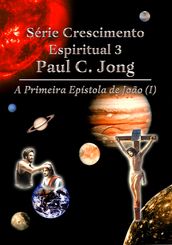 Série Crescimento Espiritual 3 Paul C. Jong - A Primeira Epístola de João ()