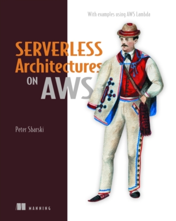 Serverless Architectures on AWS - Peter Sbarski - Sam Kroonenburg