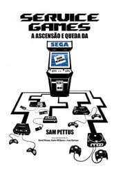 Service Games: A Ascensão e Queda da SEGA