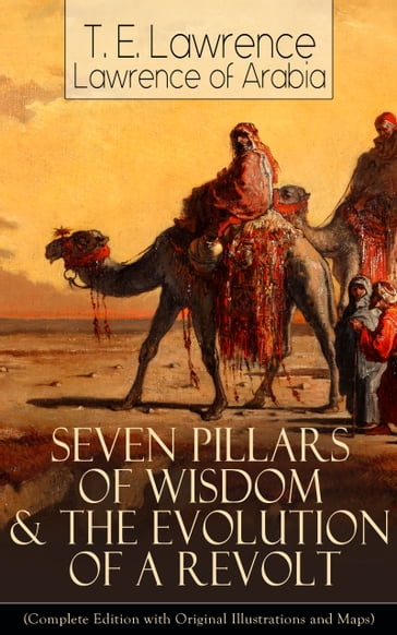 Seven Pillars of Wisdom & The Evolution of a Revolt - LAWRENCE OF ARABIA - T. E. Lawrence