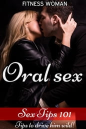 Sex Tips 101:Oral Sex - Tips to drive him wild