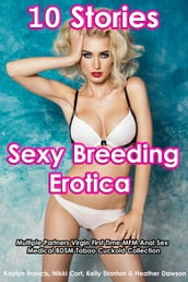 Sexy Breeding Erotica (10 Stories Multiple Partners Virgin First Time MFM Anal Sex Medical BDSM Taboo Cuckold Collection)