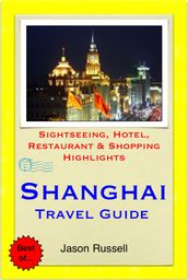 Shanghai, China Travel Guide - Sightseeing, Hotel, Restaurant & Shopping Highlights (Illustrated)