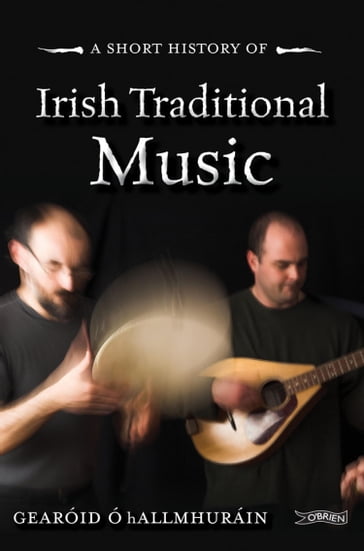 A Short History of Irish Traditional Music - Gearóid Ó hAllmhuráin