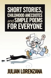 Short Stories, Childhood Anecdotes and Simple Poems for Everyone
