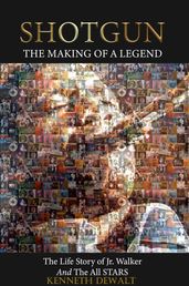 Shotgun the Making of a Legend The Life Story of Jr Walker and the All Stars