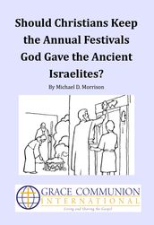 Should Christians Keep the Annual Festivals God Gave the Ancient Israelites?