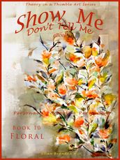 Show Me don t Tell Me ebooks: Book Ten - Flower Art