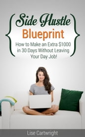 Side Hustle Blueprint: How to Make an Extra $1000 per month Without Leaving Your Job