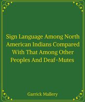 Sign Language Among North American Indians Compared With That Among Other Peoples And Deaf-Mutes