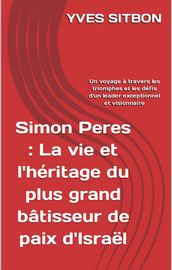 Simon Peres : La vie et l héritage du plus grand bâtisseur de paix d Israël