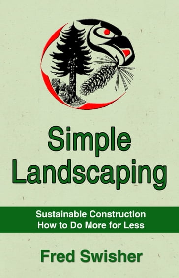 Simple Landscaping: Sustainable Construction, How to do More for Less - Fred Swisher