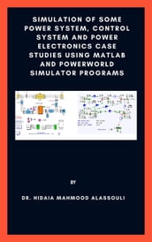 Simulation of Some Power System, Control System and Power Electronics Case Studies Using Matlab and PowerWorld Simulator Programs