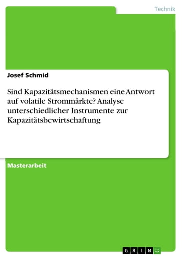 Sind Kapazitätsmechanismen eine Antwort auf volatile Strommärkte? Analyse unterschiedlicher Instrumente zur Kapazitätsbewirtschaftung - Josef Schmid