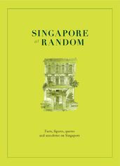 Singapore at Random: Facts, figures, quotes and anecdotes on Singapore