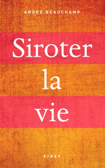 Siroter la vie - André Beauchamp