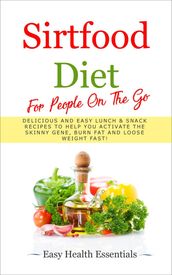 Sirtfood Diet For People On The Go: Delicious and Easy Lunch & Snack Recipes To Help You Activate The Skinny Gene, Burn Fat and Loose Weight Fast!