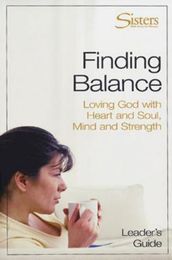 Sisters: Bible Study for Women - Finding Balance Leader s Guide