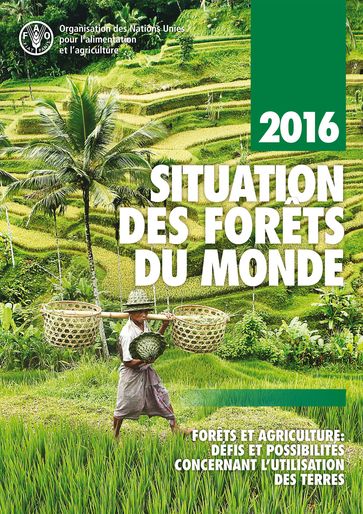 Situation des Forêts du monde 2016: Forêts et agriculture: défis et possibilités concernant l'utilisation des terres - Food and Agriculture Organization of the United Nations