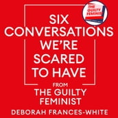 Six Conversations We re Scared to Have - from the Guilty Feminist