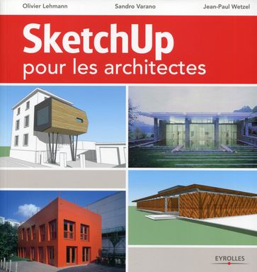 SketchUp pour les architectes - Jean-Paul Wetzel - Olivier Lehmann - Sandro Varano
