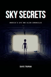 Sky Secrets America s UFO And Alien Chronicles