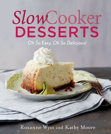 Slow Cooker Desserts - Kathy Moore - Roxanne Wyss