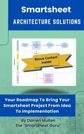 Smartsheet Architecture Solutions: Your Roadmap To Bring Your Smartsheet Project From Idea To Implementation