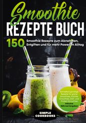 Smoothie Rezepte Buch - 150 Smoothie Rezepte zum Abnehmen, Entgiften und für mehr Power im Alltag   Schnelle & günstige Rezepte für grüne Smoothies, Früchte-Smoothies, Diät- und Protein-Smoothies! - Inklusive Nährwertangaben