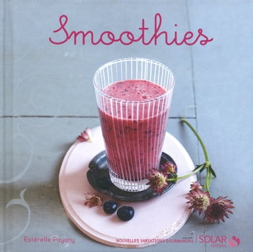 Smoothies - Nouvelles variations gourmandes - Estérelle Payany